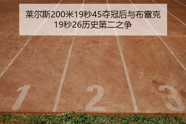 莱尔斯200米19秒45夺冠后与布雷克19秒26历史第二之争
